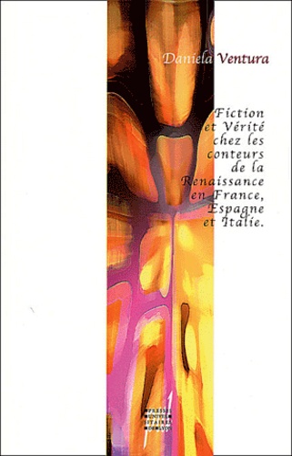 Daniela Ventura - Fiction Et Verite Chez Les Conteurs De La Renaissance En France, Italie, Espagne.