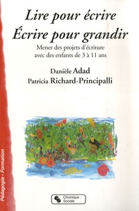 Danièle Adad et Patricia Richard-Principalli - Lire pour écrire, écrire pour grandir - Mener des projets d'écriture avec des enfants de 3 à 11 ans.