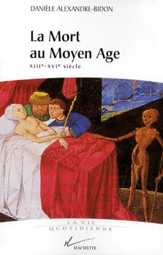 Danièle Alexandre-Bidon - La Mort Au Moyen Age. Xiiieme-Xvieme Siecle.