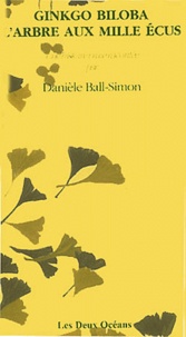 Danièle Ball-Simon - Ginkgo Biloba l'arbre aux milles écus - Une histoire vraie racontée par Danielle Ball-Simon.