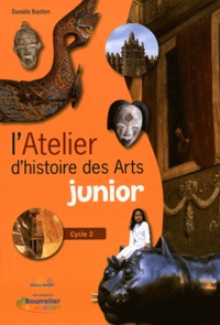 Danièle Bastien - L'Atelier d'histoire des Arts junior Cycle 2. 1 Cédérom