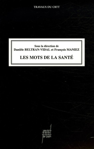 Danièle Beltran-Vidal et François Maniez - Les mots de la santé - Influence des sociétés et des cultures sur la formation des mots de la santé.