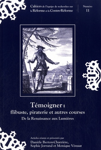 Danièle Berton-Charrière et Sophie Jorrand - Témoigner : flibuste, piraterie et autres courses - De la Renaissance aux Lumières.