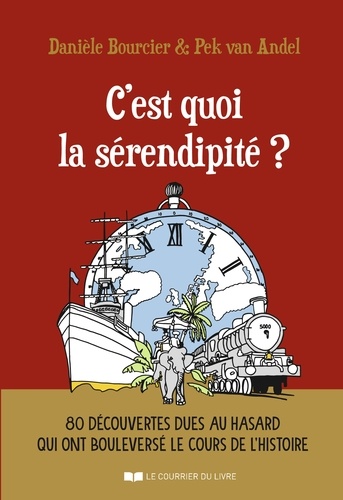 C'est quoi la sérendipité ?. 80 découvertes dues au hasard qui ont bouleversé le cours de l'histoire