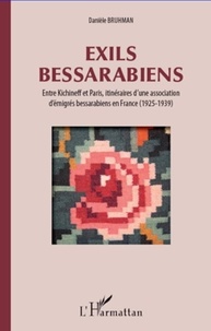 Danièle Bruhman - Exils bessarabiens - Entre Kichneff et Paris, itinéraires d'une association d'émigrés bessarabiens en France (1925-1939).