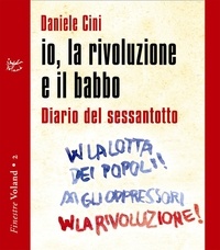 Daniele Cini - io, la rivoluzione e il babbo - Diario del sessantotto.