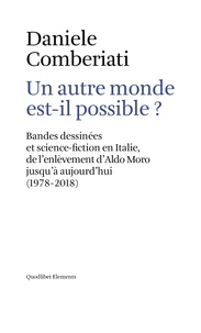 Daniele Comberiati - Un autre monde est-il possible ? - Bandes dessinées et science-fiction en Italie, de l’enlèvement d’Aldo Moro jusqu’à aujourd’hui (1978-2018).