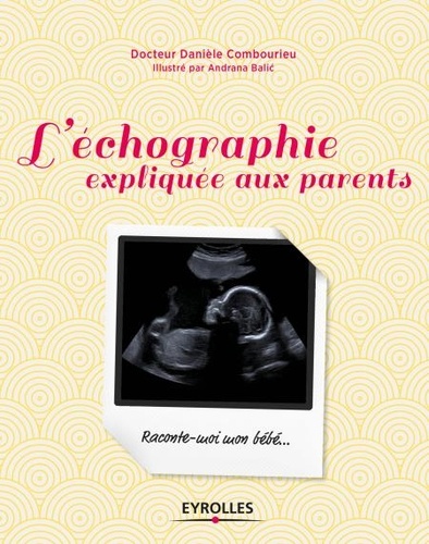 L'échographie expliquée aux parents. Raconte-moi mon bébé...