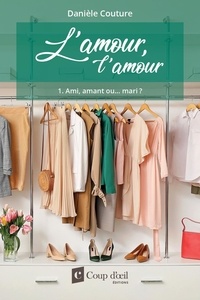 Danièle Couture - L'amour, l'amour Tome 1 : Ami, amant ou… mari ?.