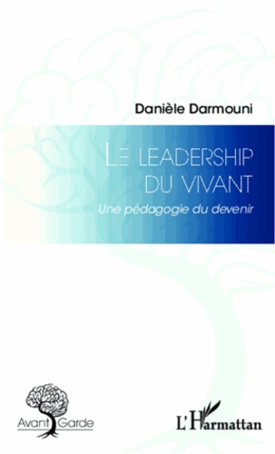 Danièle Darmouni - Le leadership du vivant - Une pédagogie du devenir.