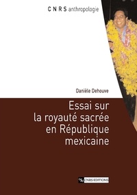 Danièle Dehouve - Essai sur la royauté sacrée en République mexicaine.