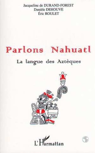 Danièle Dehouve et Jacqueline de Durand-Forest - Parlos Nahuatl - La langue des Aztèques.