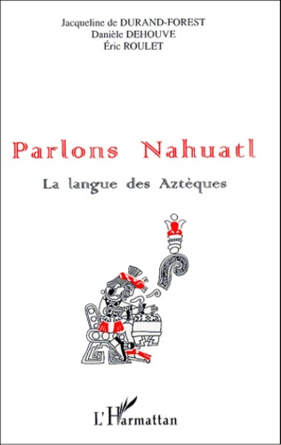 Danièle Dehouve et Jacqueline de Durand-Forest - Parlos Nahuatl - La langue des Aztèques.