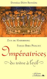 Danièle Déon Bessière - Imperatrices, Du Trone A L'Exil. Zita De Habsbourg, Farah Diba Pahlavi.