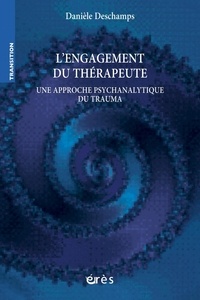 Danièle Deschamps - L'engagement du thérapeute - Une approche psychanalytique du trauma.
