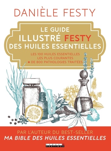 Le guide illustré Festy des huiles essentielles. Les 100 huiles essentielles les plus courantes + 800 pathologies traitées