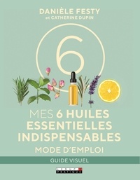 Il ebook télécharger Mes 6 huiles essentielles indispensables  - Mode d'emploi  9791028512552 par Danièle Festy, Catherine Dupin