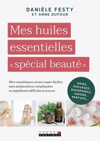 Danièle Festy - Mes huiles essentielles "spécial beauté".