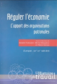 Danièle Fraboulet et Michel Margairaz - Réguler l'économie - L'apport des organisations patronales. Europe, XIXe-XXe siècles.