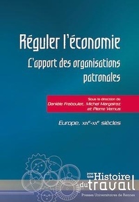 Danièle Fraboulet et Michel Margairaz - Réguler l'économie - L'apport des organisations patronales. Europe, XIXe-XXe siècles.