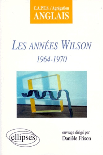 Danièle Frison - Les années Wilson, 1964-1970 - CAPES-agrégation anglais.