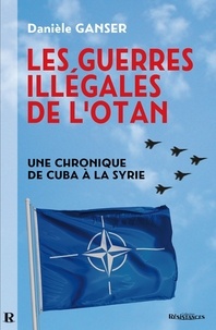 Daniele Ganser - Les guerres illégales de l'OTAN - Comment les pays membres de l'OTAN sapent l'ONU. Une chronique de Cuba à la Syrie....
