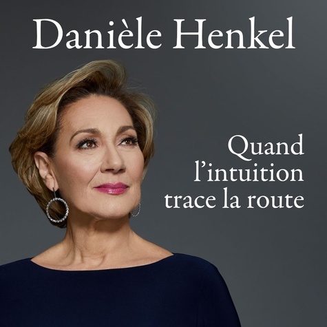 Danièle Henkel - Quand l'intuition trace la route.
