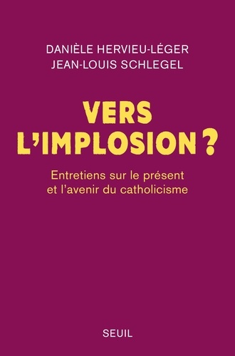 Danièle Hervieu-Léger et Jean-Louis Schlegel - Vers l'implosion ? - Entretiens sur le présent et l'avenir du catholicisme.