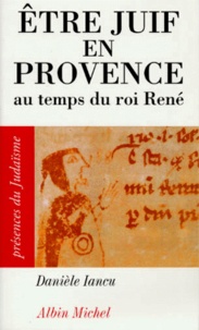 Danièle Iancu - Être juif en Provence - Au temps du roi René.