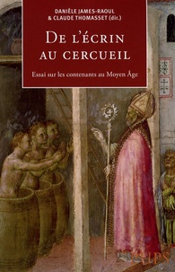 Danièle James-Raoul et Claude Thomasset - De l'écrin au cercueil - Essais sur les contenants au Moyen Age.