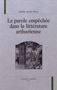 Danièle James-Raoul - La parole empêchée dans la littérature arthurienne.