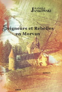 Danièle Jankowski - Seigneurs et Rebelles en Morvan.