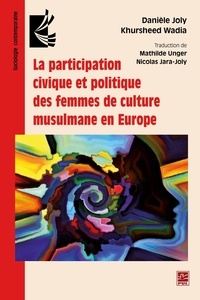 Danièle Joly et Khursheed Wadia - La participation civique et politique des femmes de culture musulmane en Europe.
