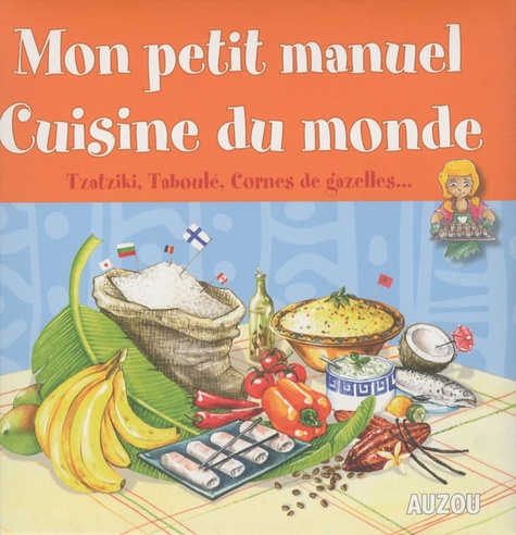 Danièle Kim et Sandrine Lamour - Mon petit manuel Cuisine du monde - En route pour un tour du monde des saveurs !.