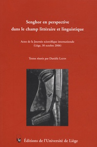 Danièle Latin - Senghor en perspective dans le champ littéraire et linguistique.