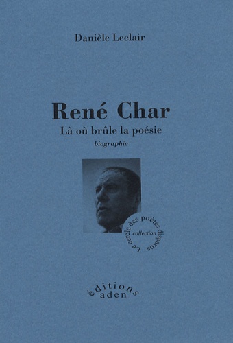 Danièle Leclair - René Char - Là où brûle la poésie.