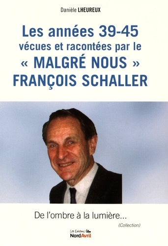 Danièle Lheureux - Les année 39-45 vécues et racontées par le "malgré nous" François Schaller.