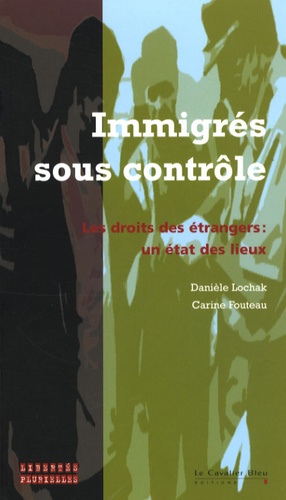 Danièle Lochak et Carine Fouteau - Immigrés sous contrôle - Les droits des étrangers : un état des lieux.