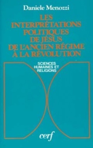 Daniele Menozzi - Les Interprétations politiques de Jésus de l'Ancien Régime à la Révolution.