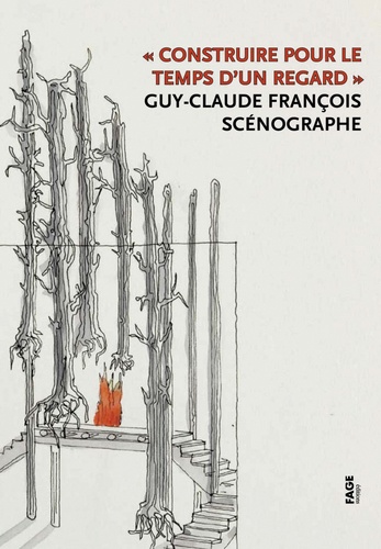 Danièle Pauly et Béatrice Chavanne - Construire pour le temps d'un regard - Guy-Claude François, scénographe.