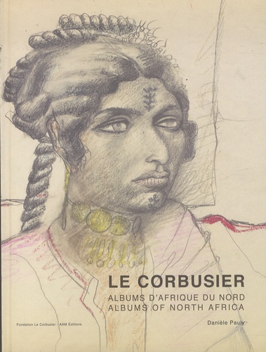 Danièle Pauly - Le Corbusier - Albums d'Afrique du nord, voyages au M'Zab 1931 et 1933.
