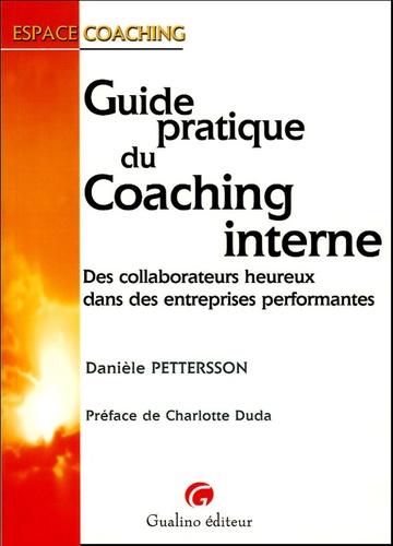 Danièle Pettersson - Guide pratique du coaching interne - Des collaborateurs heureux dans des entreprises performantes.