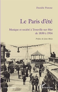 Danièle Pistone - Le Paris d'été - Musique et société à Trouville-sur-Mer de 1830 à 1914.