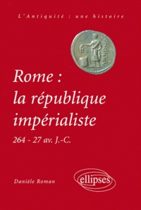 Danièle Roman - Rome : la république impérialiste. - 264 - 27 avant J-C.