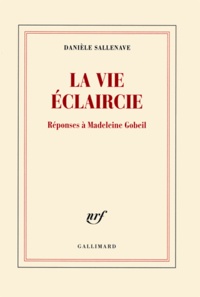 Danièle Sallenave - La vie éclaircie - Réponses à Madeleine Gobeil.