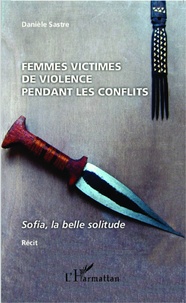 Danièle Sastre - Femmes victimes de violences pendant les conflits - Sofia, la belle solitude.