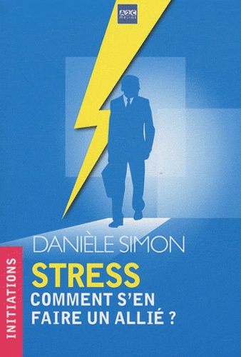 Danièle Simon - Stress - Comment s'en faire un allié ?.