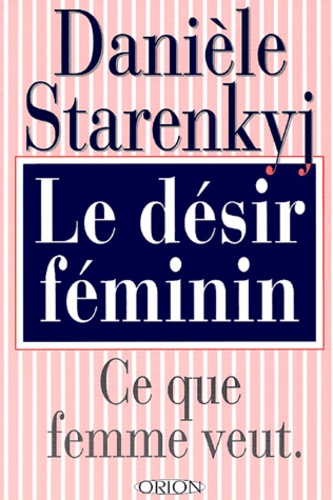 Danièle Starenkyj - Le désir feminin - Ce que femme veut.