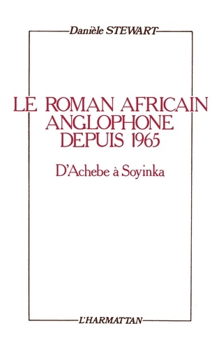 Danièle Stewart - Le roman africain anglophone depuis 1965 - D'Achebe à Soyinka.