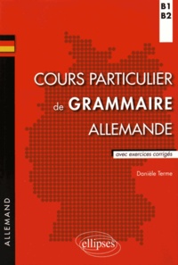 Danièle Terme - Cours particuliers de grammaire allemande B1-B2 - Avec exercices corrigés.